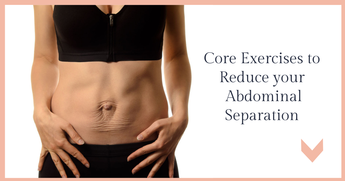 Core Exercises to Reduce Your Abdominal Separation