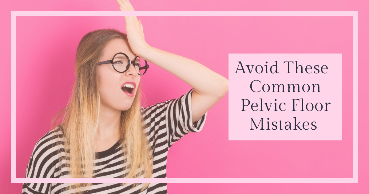 Avoid These Common Pelvic Floor Mistakes